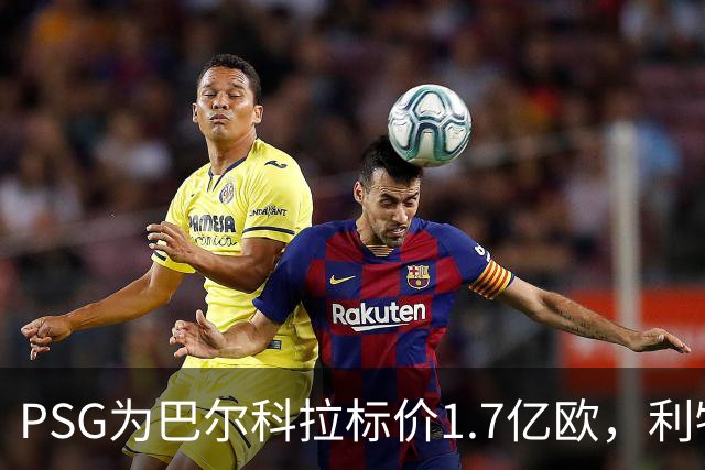 PSG为巴尔科拉标价1.7亿欧，利物浦嫌贵，转会或拖到夏窗关闭